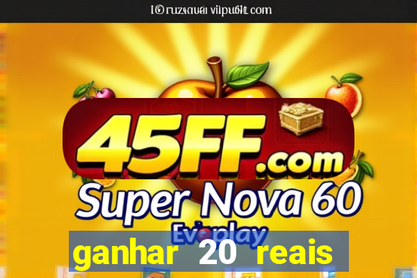 ganhar 20 reais por cadastro